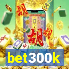 bet300k