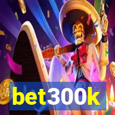 bet300k