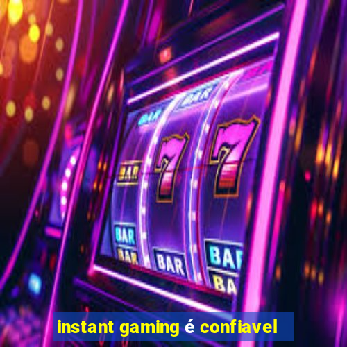 instant gaming Ã© confiavel