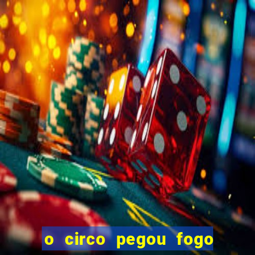 o circo pegou fogo mÃºsica infantil