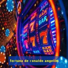 fortuna de ronaldo angelim