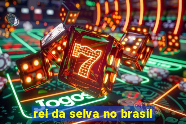 rei da selva no brasil