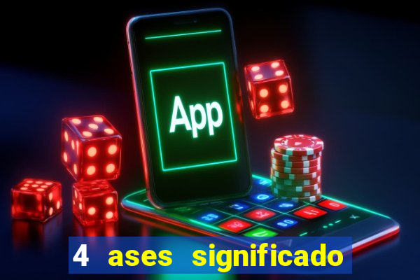 4 ases significado significado 4 ases juntos