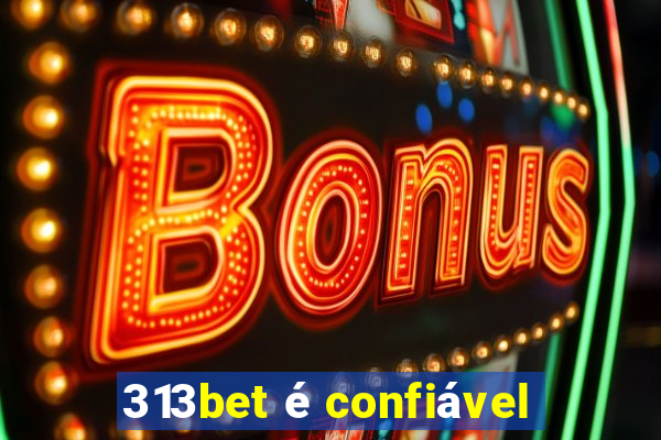 313bet Ã© confiÃ¡vel