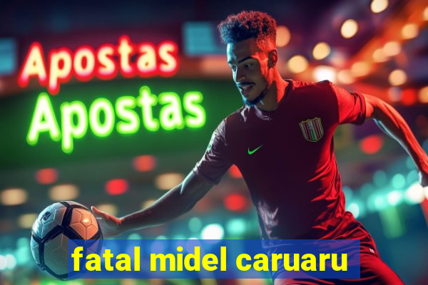 fatal midel caruaru