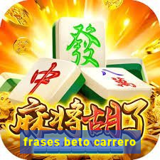 frases beto carrero