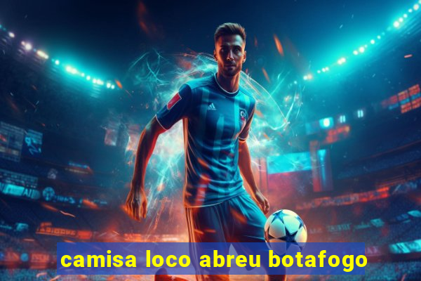 camisa loco abreu botafogo