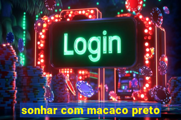 sonhar com macaco preto