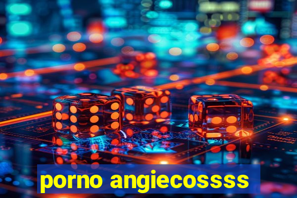porno angiecossss