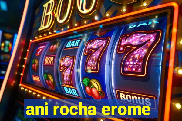 ani rocha erome