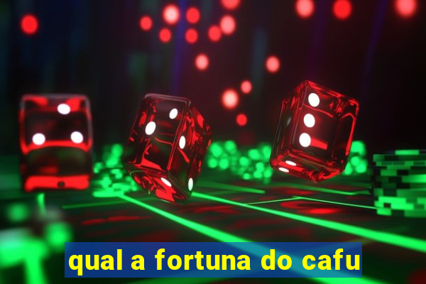 qual a fortuna do cafu