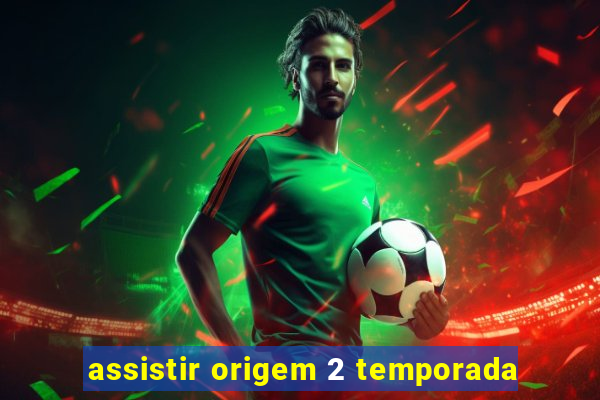 assistir origem 2 temporada