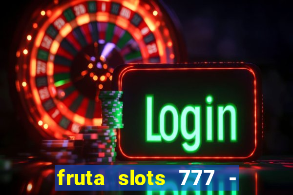 fruta slots 777 - mega jackpot