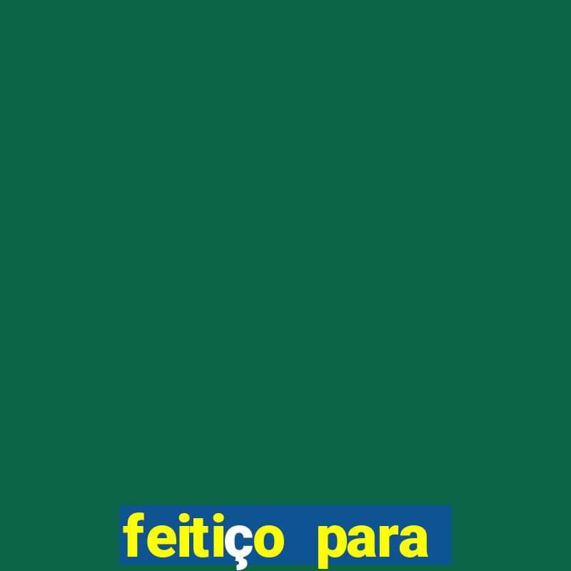 feitiÃ§o para afastar rival