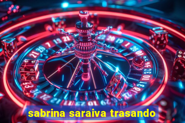 sabrina saraiva trasando