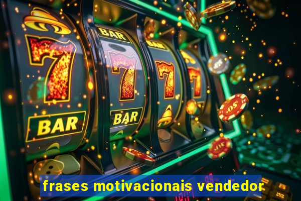 frases motivacionais vendedor