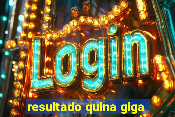 resultado quina giga