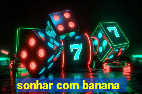 sonhar com banana