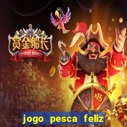 jogo pesca feliz que ganha dinheiro