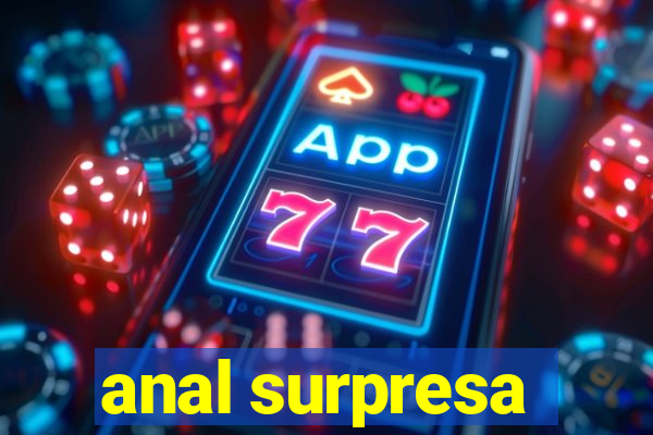 anal surpresa
