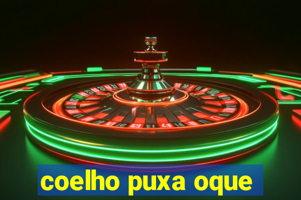 coelho puxa oque