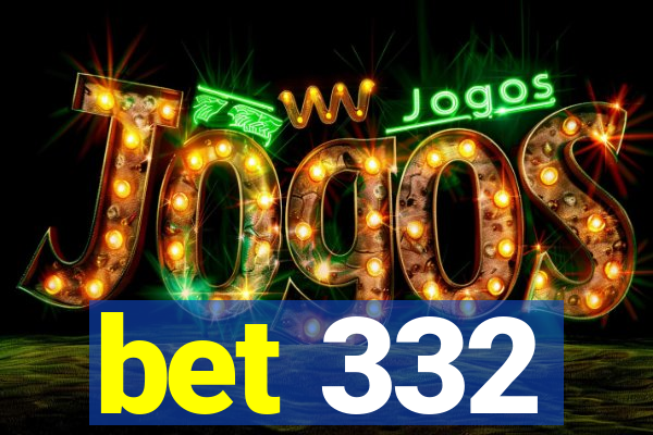 bet 332