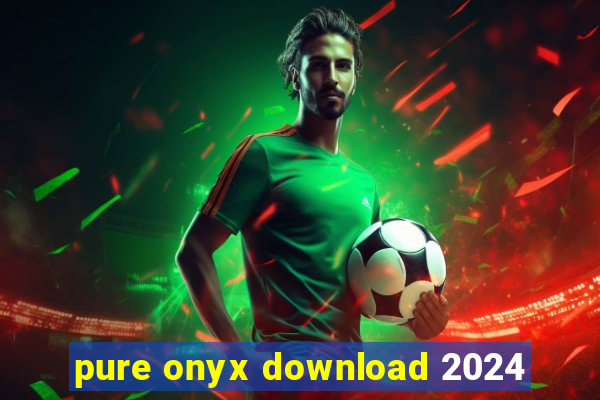 pure onyx download 2024