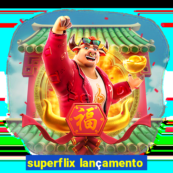 superflix lançamento