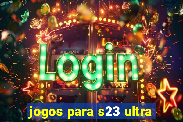 jogos para s23 ultra