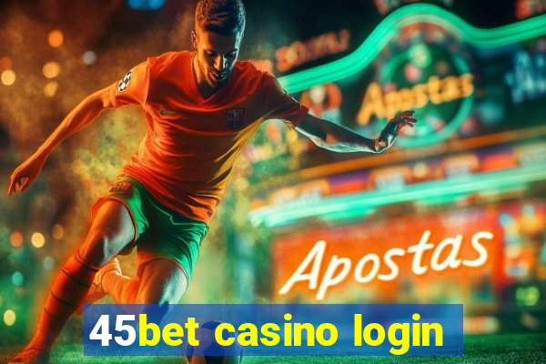 45bet casino login