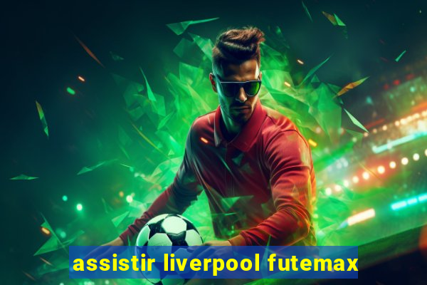 assistir liverpool futemax