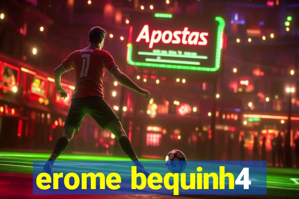 erome bequinh4