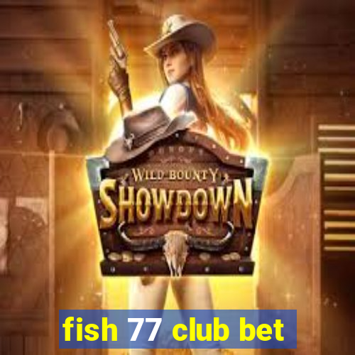 fish 77 club bet