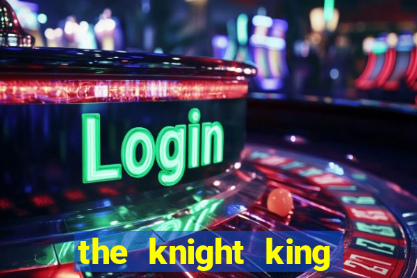 the knight king who returned with gods
