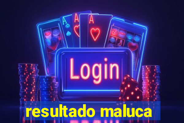 resultado maluca