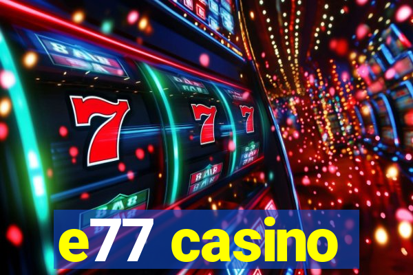 e77 casino