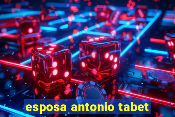 esposa antonio tabet