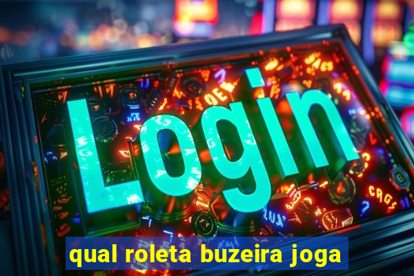 qual roleta buzeira joga