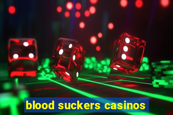 blood suckers casinos