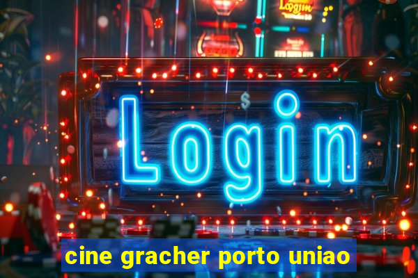 cine gracher porto uniao