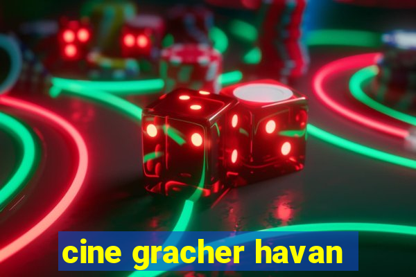 cine gracher havan