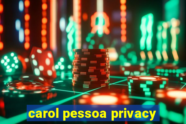 carol pessoa privacy