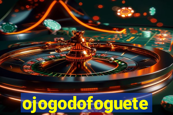 ojogodofoguete