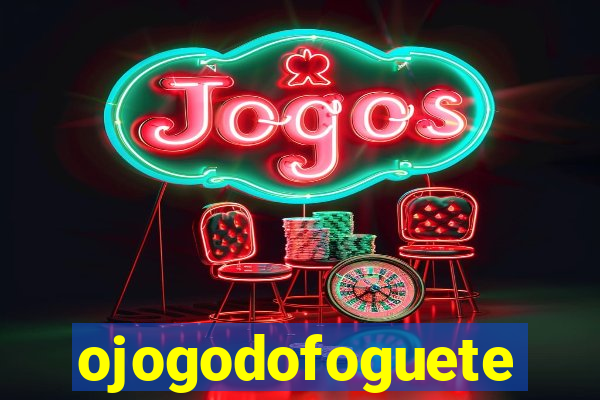 ojogodofoguete