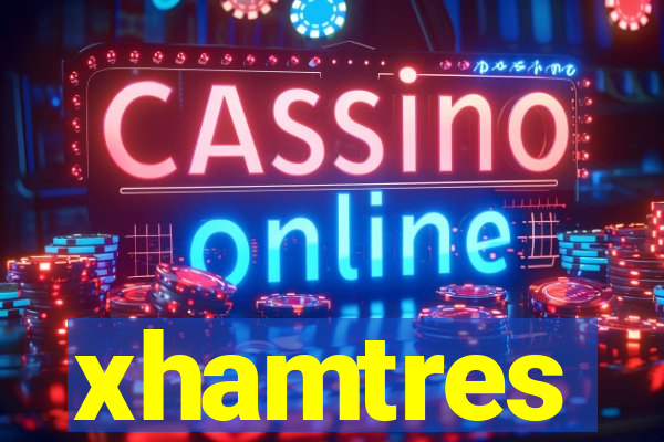 xhamtres