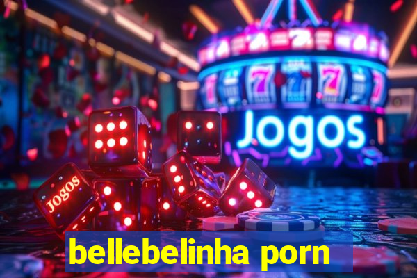bellebelinha porn