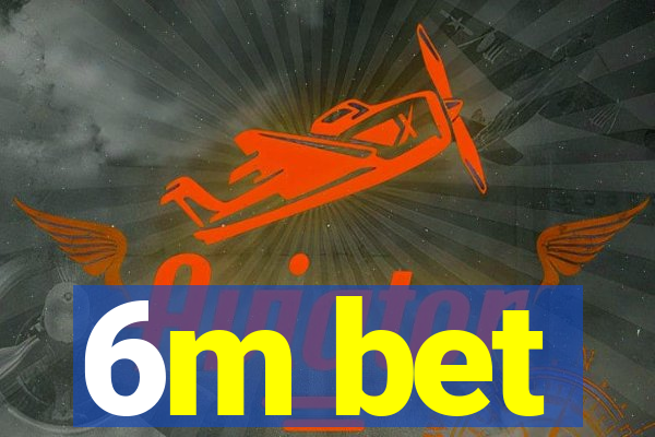 6m bet