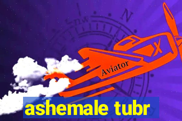 ashemale tubr