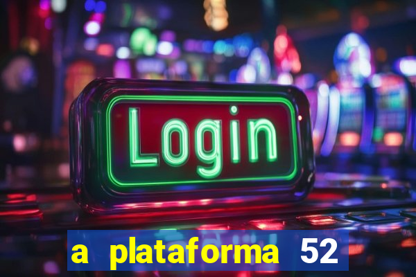 a plataforma 52 bet Ã© confiÃ¡vel
