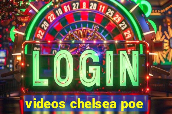 videos chelsea poe